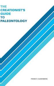 The Creationist's Guide to Paleontology di Frank R. Audenberg edito da Blurb