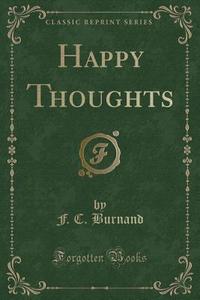 Happy Thoughts (classic Reprint) di F C Burnand edito da Forgotten Books