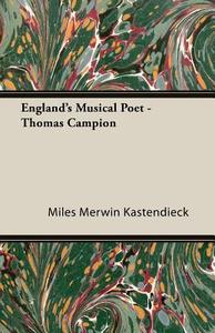 England's Musical Poet - Thomas Campion di Miles Merwin Kastendieck edito da Ehrsam Press
