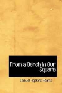 From A Bench In Our Square di Samuel Hopkins Adams edito da Bibliolife