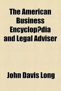 The American Business Encyclop Dia And L di John Davis Long edito da Rarebooksclub.com