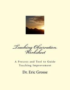 Teaching Observation Worksheet: A Process and Tool to Guide Teaching Improvement di Dr Eric F. Grosse Jr edito da Createspace