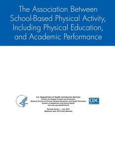 The Association Between School-Based Physical Activity, Including Physical Education, and Academic Performance di Centers for Disease Control Prevention edito da Createspace