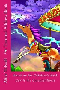 Carousel Address Book: Based on the Children's Book Carrie the Carousel Horse di Alice E. Tidwell, Mrs Alice E. Tidwell edito da Createspace