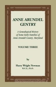 Anne Arundel Gentry, A Genealogical History of Some Early Families of Anne Arundel County, Maryland, Volume 3 di Harry Wright Newman edito da Heritage Books