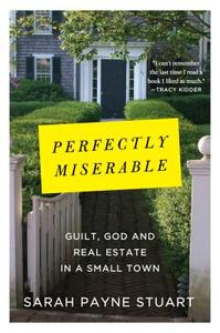 Perfectly Miserable: Guilt, God and Real Estate in a Small Town di Sarah Payne Stuart edito da Riverhead Books