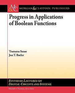 Progress in Applications of Boolean Functions di Tsutomu Sasao, Jon T. Butler edito da Morgan & Claypool Publishers