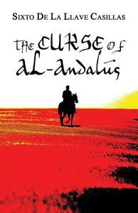 The Curse Of Al-andalus di Sixto De La Llave Casillas edito da America Star Books