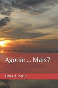 Agonie ... Mais? di Driss Almou edito da LIGHTNING SOURCE INC