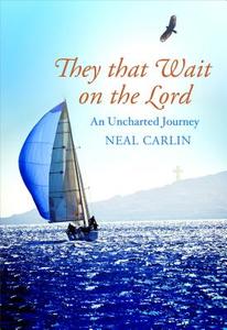 They That Wait on the Lord: An Uncharted Journey di Neal Carlin edito da Columba Press (IE)