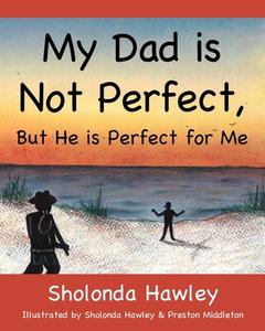 My Dad Is Not Perfect, But He Is Perfect For Me di Hawley Sholonda Hawley edito da Outskirts Press