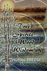Tree Spirits and Wood Wisdom di Thomas Freese edito da Createspace Independent Publishing Platform