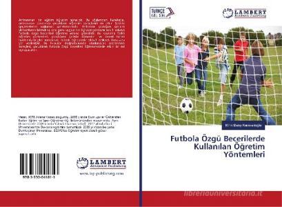 Futbola Özgü Becerilerde Kullanilan Ögretim Yöntemleri di Mihri Baris Karavelioglu edito da LAP Lambert Academic Publishing