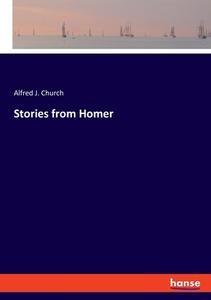 Stories from Homer di Alfred J. Church edito da hansebooks