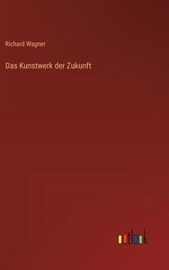 Das Kunstwerk der Zukunft di Richard Wagner edito da Outlook Verlag