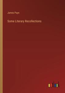 Some Literary Recollections di James Payn edito da Outlook Verlag