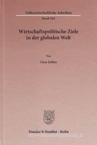 Wirtschaftspolitische Ziele in der globalen Welt. di Claus Köhler edito da Duncker & Humblot GmbH