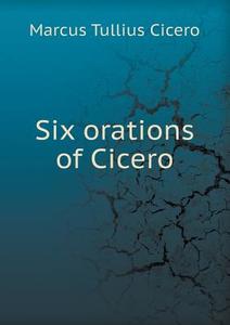 Six Orations Of Cicero di Albert Harkness, John Copeland Kirtland, George Abner Williams edito da Book On Demand Ltd.