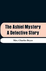 The Ashiel Mystery di Mrs. Charles Bryce edito da Alpha Editions