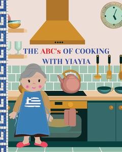 The ABC's Of Cooking With Yiayia di Alexis Papadopoulos edito da Aegean Kids