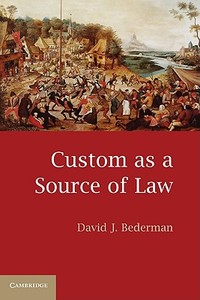 Custom as a Source of Law di David J. Bederman edito da Cambridge University Press