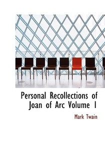 Personal Recollections Of Joan Of Arc Volume 1 di Mark Twain edito da Bibliolife