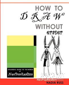 How to Draw Without Eraser: Children's Guide to the World of Neopoprealism di Neopoprealism Press, Nadia Russ edito da Neopoprealism Press