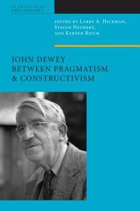 John Dewey Between Pragmatism and Constructivism di Stefan Neubert, Kersten Reich edito da Fordham University Press