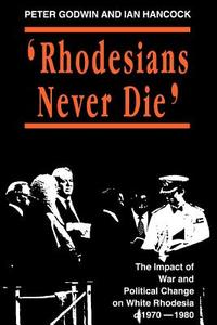 Rhodesians Never Die di Peter Godwin, Ian Hancock edito da AFRICAN BOOKS COLLECTIVE