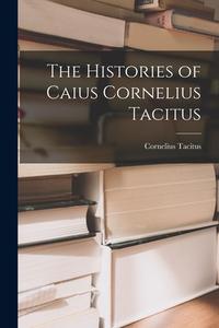 The Histories of Caius Cornelius Tacitus di Cornelius Tacitus edito da LEGARE STREET PR