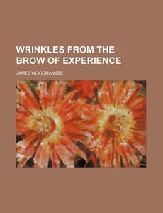 Wrinkles from the Brow of Experience di James Woodmansee edito da Rarebooksclub.com