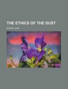 The Ethics Of The Dust di John Ruskin edito da Rarebooksclub.com