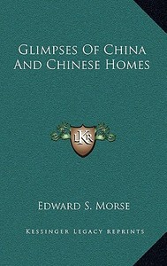 Glimpses of China and Chinese Homes di Edward S. Morse edito da Kessinger Publishing