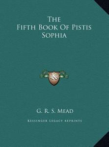 The Fifth Book of Pistis Sophia the Fifth Book of Pistis Sophia di G. R. S. Mead edito da Kessinger Publishing