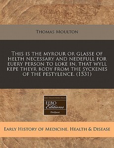 This Is The Myrour Or Glasse Of Helth Ne di Thomas Moulton edito da Eebo Editions, Proquest