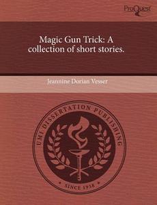 Magic Gun Trick di Jeannine Dorian Vesser edito da Proquest, Umi Dissertation Publishing