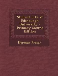 Student Life at Edinburgh University di Norman Fraser edito da Nabu Press