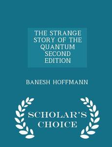 The Strange Story Of The Quantum Second Edition - Scholar's Choice Edition di Banesh Hoffmann edito da Scholar's Choice