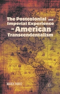 The Postcolonial and Imperial Experience in American Transcendentalism di Marek Paryz edito da Palgrave Macmillan