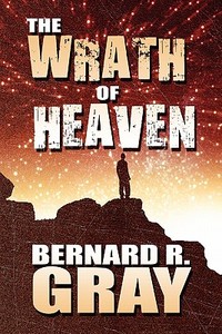 The Wrath Of Heaven di Bernard R Gray edito da America Star Books