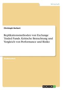 Replikationsmethoden von Exchange Traded Funds. Kritische Betrachtung und Vergleich von Performance und Risiko di Christoph Herbert edito da GRIN Verlag