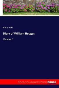 Diary of William Hedges di Henry Yule edito da hansebooks