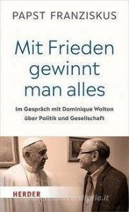 "Mit Frieden gewinnt man alles" di Papst Franziskus (Papst), Dominique Wolton edito da Herder Verlag GmbH