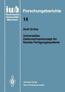 Universelles Zellenrechnerkonzept für flexible Fertigungssysteme di Axel Groha edito da Springer Berlin Heidelberg
