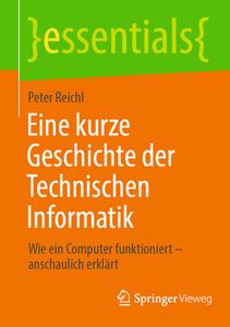 Eine kurze Geschichte der Technischen Informatik di Peter Reichl edito da Springer Fachmedien Wiesbaden