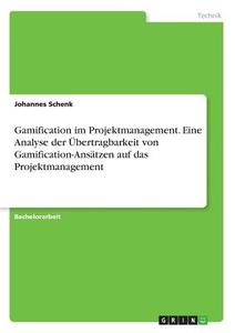 Gamification im Projektmanagement. Eine Analyse der Übertragbarkeit von Gamification-Ansätzen auf das Projektmanagement di Johannes Schenk edito da GRIN Verlag