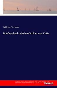 Briefwechsel zwischen Schiller und Cotta di Wilhelm Vollmer edito da hansebooks