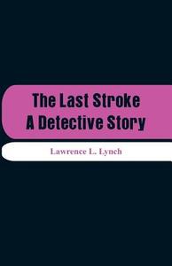 The Last Stroke di Lawrence L. Lynch edito da Alpha Editions