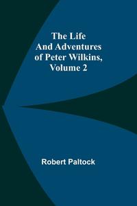 The Life and Adventures of Peter Wilkins, Volume 2 di Robert Paltock edito da Alpha Editions