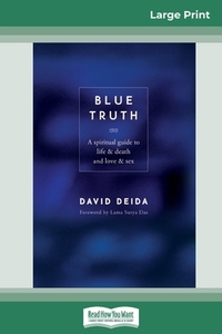 Blue Truth (16pt Large Print Edition) di David Deida edito da ReadHowYouWant